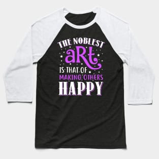 The Noblest Art Is That Of Making Others Happy Baseball T-Shirt